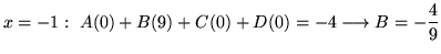 $ \displaystyle{x = -1: \ A(0) + B(9) + C(0) + D(0) = -4 \longrightarrow B =-{4\over 9}}$