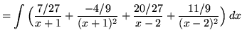 $ = \displaystyle{ \int{ \Big( { 7/27 \over x+1} +{-4/9 \over (x+1)^2} + { 20/27 \over x-2} + {11/9 \over (x-2)^2} \Big) } \,dx} $