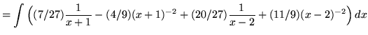 $ = \displaystyle{ \int{ \Big( (7/27){ 1 \over x+1} - (4/9) (x+1)^{-2} + (20/27){ 1 \over x-2} + (11/9) (x-2)^{-2} \Big) }\,dx} $