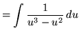 $ = \displaystyle{ \int { 1 \over u^3 - u^2} \, du } $