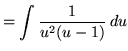 $ = \displaystyle{\int { 1 \over u^2 (u - 1) } \, du} $