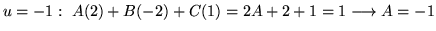 $ \displaystyle{u = -1: \ A(2) + B(-2) + C(1) = 2A + 2 + 1 = 1 \longrightarrow A = -1 } $