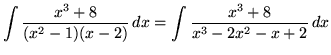 $ \displaystyle{ \int {x^3 + 8 \over (x^2 -1) (x-2) } \,dx }
= \displaystyle{ \int {x^3 + 8 \over x^3 - 2x^2 - x + 2 } \,dx }$