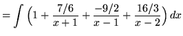 $ = \displaystyle{ \int{ \Big( 1 + {7/6 \over x+1} + {-9/2 \over x -1} + { 16/3 \over x-2} \Big) } \, dx} $