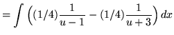 $ = \displaystyle{ \int{ \Big( (1/4){1 \over u-1} - (1/4){1 \over u+3} \Big)} \,dx} $