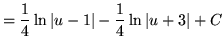 $ = \displaystyle{ {1\over 4} \ln \vert u-1\vert - {1 \over 4} \ln \vert u+3\vert + C } $