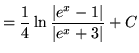 $ = \displaystyle{ {1\over 4} \ln { \vert e^x-1\vert \over \vert e^x+3\vert } + C } $