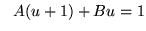 $ \ \ A(u+1)+ Bu = 1 $