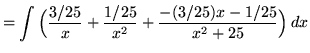 $ = \displaystyle{ \int {\Big({3/25 \over x} + { 1/25 \over x^2} + { -(3/25)x - 1/25 \over x^2+25} \Big) } \,dx } $