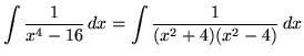 $ \displaystyle{ \int{ 1 \over x^4 - 16 } \,dx} = \displaystyle{ \int{ 1 \over (x^2 + 4)(x^2 - 4) } \,dx}$