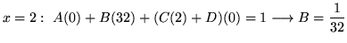 $ x = 2 : \ A(0) + B(32) + (C(2)+D)(0) = 1 \longrightarrow B = \displaystyle{1 \over 32} $