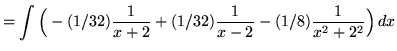 $ =\displaystyle{ \int{ \Big( -(1/32){1 \over x+2} + (1/32){1 \over x-2} - (1/8)
{1 \over x^2+2^2} \Big) } \,dx} $