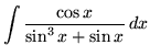$ \displaystyle{ \int{\cos x \over \sin^3 x + \sin x } \,dx } $
