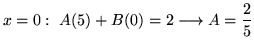 $ \displaystyle{x = 0: \ A(5) + B(0) = 2 \longrightarrow A = {2 \over 5}}$