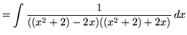 $ = \displaystyle{ \int{ 1 \over ((x^2 +2) - 2x) ((x^2 + 2) + 2x) } \, dx} $