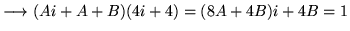 $ \longrightarrow ( Ai + A + B) (4i +4) = (8A+4B)i + 4B = 1 $