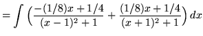 $ = \displaystyle{ \int{ \Big({ -(1/8) x + 1/4 \over (x-1)^2 + 1} + {(1/8) x + 1/4 \over (x+1)^2 + 1} \Big) } \, dx} $