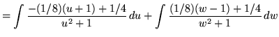 $ = \displaystyle{ \int { -(1/8) (u+1) + 1/4 \over u^2 + 1 } \, du
+ \int { (1/8) (w-1) + 1/4 \over w^2 + 1 } \, dw} $