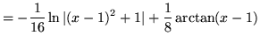 $ = \displaystyle{ -{1 \over 16} \ln \vert(x-1)^2 + 1\vert + {1 \over 8} \arctan (x-1) } $