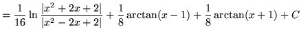 $ = \displaystyle{ {1 \over 16} \ln { \vert x^2+2x+2\vert \over \vert x^2-2x+2\vert } + {1 \over 8} \arctan (x-1) + {1 \over 8} \arctan (x+1) } + C $