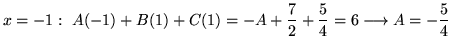 $ \displaystyle{x = -1: \ A(-1) + B(1) + C(1) = -A + {7 \over 2} + {5 \over 4} = 6 \longrightarrow A = -{5 \over 4} }$