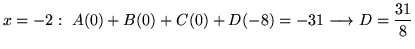 $ \displaystyle{x = -2: \ A(0) + B(0) + C(0) + D(-8) = -31 \longrightarrow D = {31 \over 8}} $