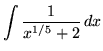 $ \displaystyle{ \int { 1 \over x^{1/5} + 2 } \, dx } $