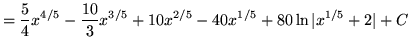 $ = \displaystyle{ {5 \over 4}x^{4/5} - {10 \over 3}x^{3/5} + 10x^{2/5} - 40x^{1/5} + 80 \ln \vert x^{1/5}+2\vert } + C $