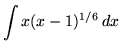 $ \displaystyle{ \int { x(x-1)^{1/6} } \, dx } $