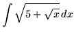 $ \displaystyle{ \int \sqrt{ 5 + \sqrt{x} } \, dx } $