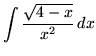 $ \displaystyle{ \int { \sqrt{4-x} \over x^2 } \, dx } $