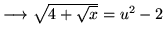 $ \longrightarrow \sqrt{ 4 + \sqrt{x} } = u^2-2 $