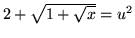 $ 2 + \sqrt{ 1 + \sqrt{x} } = u^2 $