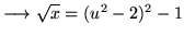 $ \longrightarrow \sqrt{x} = (u^2-2)^2-1 $
