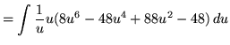 $ = \displaystyle{ \int {1 \over u}u(8u^6-48u^4+88u^2-48) \, du } $