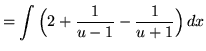 $ = \displaystyle{ \int { \Big( 2 + {1 \over u-1} - {1 \over u+1} \Big)} \,dx} $