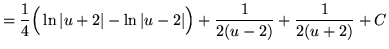 $ = \displaystyle{ {1 \over 4} \Big( \ln \vert u+2\vert - \ln \vert u-2\vert \Big) + {1 \over 2(u-2)} + {1 \over 2(u+2) } } + C $