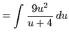 $ = \displaystyle{ \int { 9u^2 \over u+4 } \, du } $