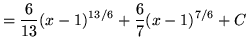 $ = \displaystyle{ {6 \over 13}(x-1)^{13/6} +
{6 \over 7}(x-1)^{7/6} } + C $