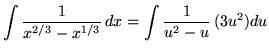 $ \displaystyle{ \int { 1 \over x^{2/3} - x^{1/3} } \, dx } = \displaystyle{ \int { 1 \over u^2 - u } \, (3u^2) du } $