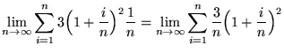 $ \displaystyle{ \lim_{n \to \infty }\sum_{i=1}^{n} { 3 \Big(1 + {i \over n }\Bi...
..._{n \to \infty }\sum_{i=1}^{n} { { 3 \over n } \Big(1 + {i \over n }\Big)^2 } }$