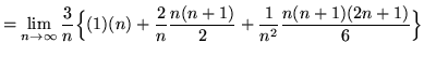 $ = \displaystyle{ \lim_{n \to \infty } { 3 \over n } \Big\{ (1)(n)+ { 2 \over n } { n(n+1) \over 2 } + { 1 \over n^2 } { n(n+1)(2n+1) \over 6 } \Big\} } $