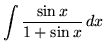 $ \displaystyle{ \int { \sin{x} \over 1 + \sin{x} } \,dx } $