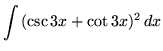 $ \displaystyle{ \int {(\csc {3x} + \cot{3x})^2 } \,dx } $