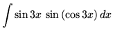 $ \displaystyle{ \int{\sin{3x} \, \sin{(\cos{3x})} } \,dx } $