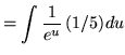 $ = \displaystyle{ \int { 1 \over e^ u } \, (1/5) du } $