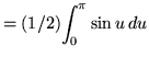 $ = (1/2) \displaystyle{ \int_{0}^{ \pi } { \sin u } \, du } $