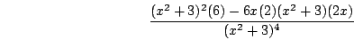 \begin{displaymath}\frac{(x^2+3)^2(6)-6x(2)(x^2+3)(2x)}{(x^2+3)^4}\end{displaymath}