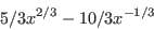 \begin{displaymath}5/3x^{2/3}-10/3x^{-1/3}\end{displaymath}