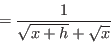 \begin{displaymath}=\frac{1}{\sqrt{x+h}+\sqrt{x}}\end{displaymath}